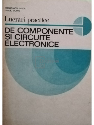 Constantin Miroiu - Lucrari practice de componente si circuite electronice (editia 1983) foto