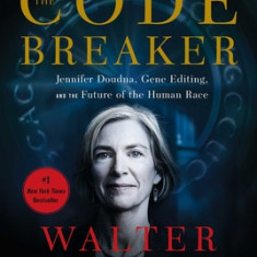 The Code Breaker: Jennifer Doudna, Gene Editing, and the Future of the Human Race