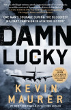 Damn Lucky: One Man&#039;s Courage During the Bloodiest Military Campaign in Aviation History