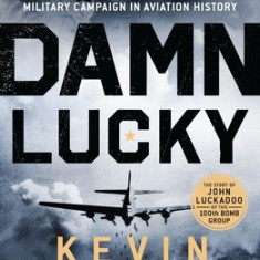 Damn Lucky: One Man's Courage During the Bloodiest Military Campaign in Aviation History