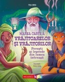 Marea carte a vrajitoarelor si vrajitorilor. Povesti si mituri din lumea intreaga, Tea Orsi, Anna Lang