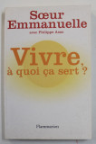 VIVRE , A QUOI CA SERT ? par SOEUR EMMANUELLE avec PHILIPPE ASSO , 2004