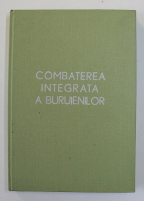 COMBATEREA INTEGRATA A BURUIENILOR , coordonare stiintifca I. CEAUSESCU ...M. BERCA , 1988 foto