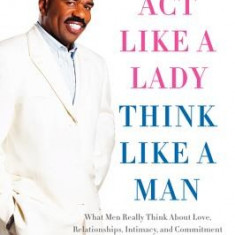 Act Like a Lady, Think Like a Man: What Men Really Think about Love, Relationships, Intimacy, and Commitment