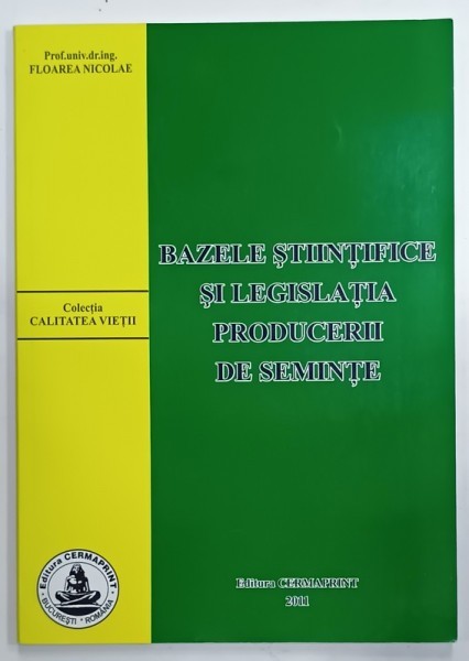 BAZELE STIINTIFCE SI LEGISLATIA PRODUCERII DE SEMINTE de FLOAREA NICOLAE , 2011