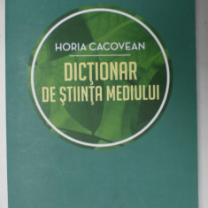 DICTIONAR DE STIINTA MEDIULUI de HORIA CACOVEAN , 2013