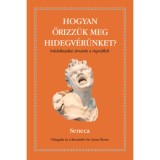 Hogyan őrizz&uuml;k meg a hidegv&eacute;r&uuml;nket? - Indulatkezel&eacute;si &uacute;tmutat&oacute; a r&eacute;gm&uacute;ltb&oacute;l - Seneca