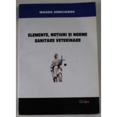 ELEMENTE , NOTIUNI SI NORME SANITARE VETERINARE de MAGDA GONCIAROV , 2008 *PREZINTA SUBLINIERI CU EVIDENTIATORUL IN TEXT