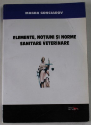ELEMENTE , NOTIUNI SI NORME SANITARE VETERINARE de MAGDA GONCIAROV , 2008 *PREZINTA SUBLINIERI CU EVIDENTIATORUL IN TEXT foto