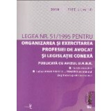 Legea nr. 51/1995 pentru Organizarea si exercitarea Profesiei de Avocat si legislatie conexa. 2018