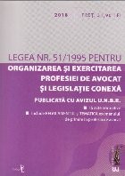 Legea nr. 51/1995 pentru Organizarea si exercitarea Profesiei de Avocat si legislatie conexa. 2018 foto