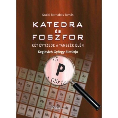 Katedra &amp;eacute;s foszfor - K&amp;eacute;t &amp;eacute;vtizede a Tansz&amp;eacute;k &amp;eacute;l&amp;eacute;n - Keglevich Gy&amp;ouml;rgy &amp;eacute;letp&amp;aacute;ly&amp;aacute;ja - Szalai Barnab&amp;aacute;s Tam&amp;aacute;s foto