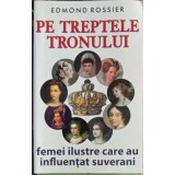 PE TREPTELE TRONULUI, FEMEI ILUSTRE DIN PREAJMA SUVERANILOR-EDMOND ROSSIER-185410