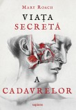 Cumpara ieftin Viața secretă a cadavrelor - Mary Roach