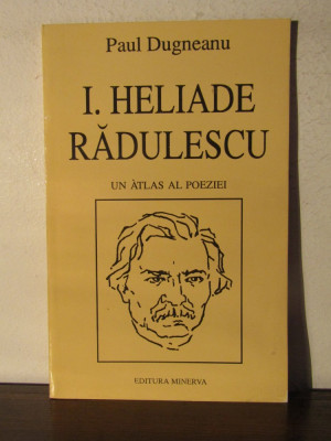 PAUL DUGNEANU - I. HELIADE RADULESCU .UN ATLAS AL POEZIEI foto