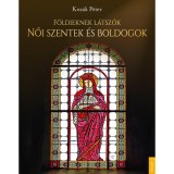 F&ouml;ldieknek l&aacute;tsz&oacute;k - Női szentek &eacute;s boldogok - Koz&aacute;k P&eacute;ter