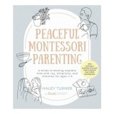 Cumpara ieftin Peaceful Montessori Parenting A Guide to Raising Capable Kids with Joy, Simplicity, and Intention for Ages 1&ndash;6; With Conscious Activities, DIYs, and T