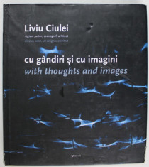 CU GANDIRI SI CU IMAGINI / WITH THOUGHTS AND IMAGES de LIVIU CIULEI , 2009 *SUPRACOPERTA PREZINTA URME DE UZURA foto