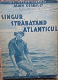 1934, Singur strabatand Atlanticul - Alain Gerbault, trad Alexandru VIANU T8