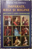 Imparati, regi si regine pe care i-am cunoscut - Elena Vacarescu