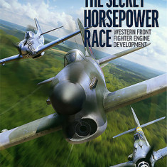 The Secret Horsepower Race: Second World War Fighter Aircraft Engine Development on the Western Front