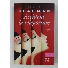 ACCIDENT LA TELEPORTARE , roman de NED BEAUMAN , 2017