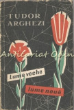 Lume Veche Lume Noua - Tudor Arghezi (1958, Editura Tineretului) Roman