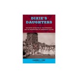 Dixie's Daughters: The United Daughters of the Confederacy and the Preservation of Confederate Culture
