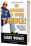 Nu degeaba &icirc;i spune MUNCĂ! Succesul e o vină care-ți aparține - Paperback brosat - Larry Winget - Act și Politon