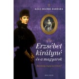 Erzs&eacute;bet kir&aacute;lyn&eacute; &eacute;s a magyarok - Bar&aacute;ts&aacute;g vagy szerelem? - K&aacute;li-Rozmis Barbara