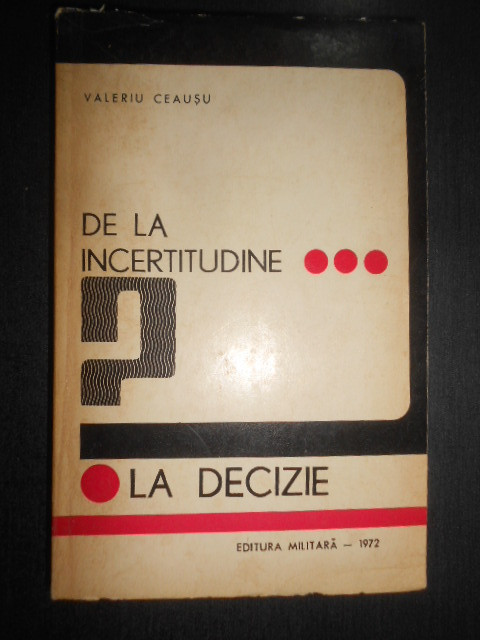 Valeriu Ceausu - De la incertitudine la decizie