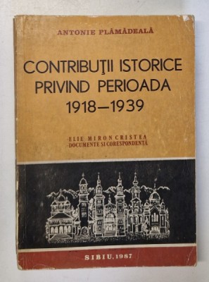 CONTRIBUTII ISTORICE PRIVIND PERIOADA 1918-1939 de ANTONIE PLAMADEALA , 1989 foto