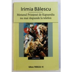 MOTANUL PRINTESEI DE KAPUERDIA NU MAI RSPUNDE LA TELEFON de IRIMIA BALESCU , 2008 , DEDICATIE*