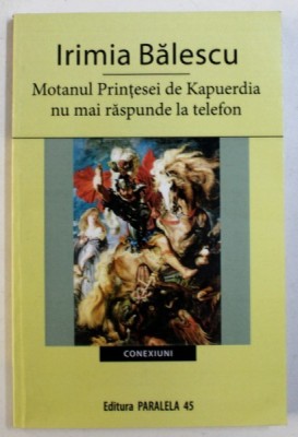 MOTANUL PRINTESEI DE KAPUERDIA NU MAI RSPUNDE LA TELEFON de IRIMIA BALESCU , 2008 , DEDICATIE* foto