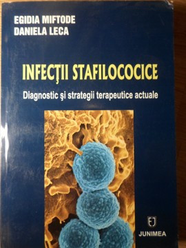 INFECTII STAFILOCOCICE. DIAGNOSTIC SI STRATEGII TERAPEUTICE ACTUALE-EGIDIA MIFTODE, DANIELA LECA foto