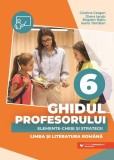 Ghidul profesorului. Elemente-cheie și strategii. Limba și literatura rom&acirc;nă. Clasa a VI-a - Paperback brosat - Paralela 45 educațional