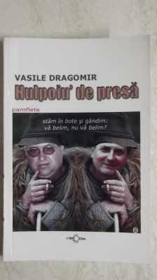 Vasile Dragomir - Hulpoiu&amp;#039; de presa, pamflete, 2005 foto