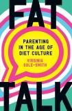 Fat Talk: Parenting in the Age of Diet Culture