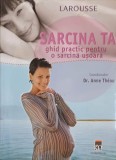 SARCINA TA, GHID PRACTIC PENTRU O SARCINA USOARA. LAROUSSE-ANNE THEAU