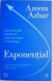 Exponential. Cum sa nu fim depasiti de progresul rapid al tehnologiei &ndash; Azeem Azhar