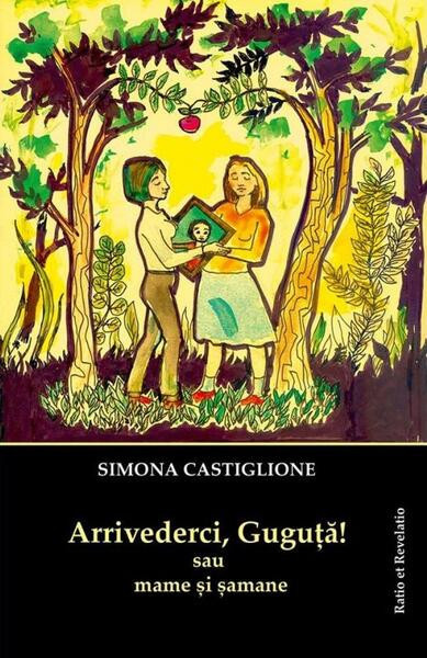 Arrivederci, Guguță! sau mame și șamane - Paperback brosat - Simona Castiglione - Ratio et Revelatio