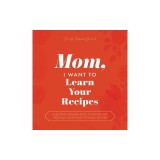 Mom, I Want to Learn Your Recipes: A Keepsake Memory Book to Gather and Preserve Your Favorite Family Recipes