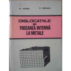 Dislocatiile Si Frecarea Interna La Metale - O. Aczel, C. Bozan ,519617