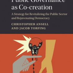 Public Governance as Co-Creation: A Strategy for Revitalizing the Public Sector and Rejuvenating Democracy