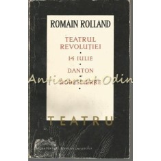 Teatru. Teatrul Revolutiei, 14 Iulie, Danton, Robespierre - Romain Rolland