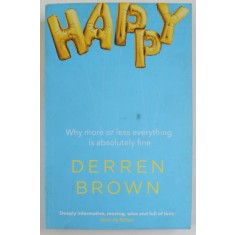 HAPPY , WHY MORE OR LESS EVERYTHING IS ABSOLUTELY FINE by DEREN BROWN , 2016