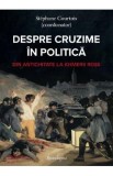 Despre cruzime in politica. Din Antichitate la Khmerii Rosii - Stephane Courtois
