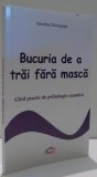 BUCURIA DE A TRAI FARA MASCA, GHID PRACTIC DE PSIHOLOGIE CUANTICA de NICULINA GHEORGHITA , 2013 * INTENS SUBLINIATA CU CREIONUL