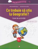 Ce trebuie sa stiu la geografie? Trec in clasa 5 - Caiet