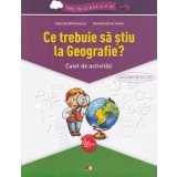 Ce trebuie sa stiu la geografie? Trec in clasa 5 - Caiet - Editura Litera